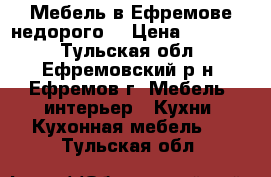 Мебель в Ефремове недорого. › Цена ­ 15 500 - Тульская обл., Ефремовский р-н, Ефремов г. Мебель, интерьер » Кухни. Кухонная мебель   . Тульская обл.